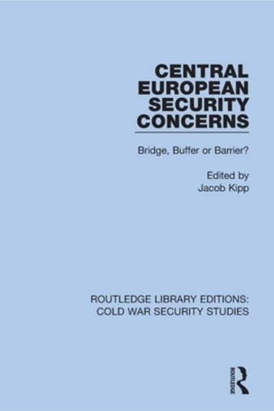 Routledge Central European Security Concerns: Bridge, Buffer or Barrier?