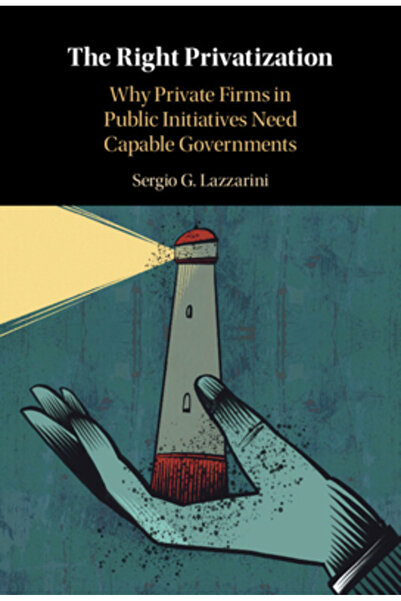 Cambridge The Right Privatization: Why Private Firms in Public Initiatives Need Capable Governments