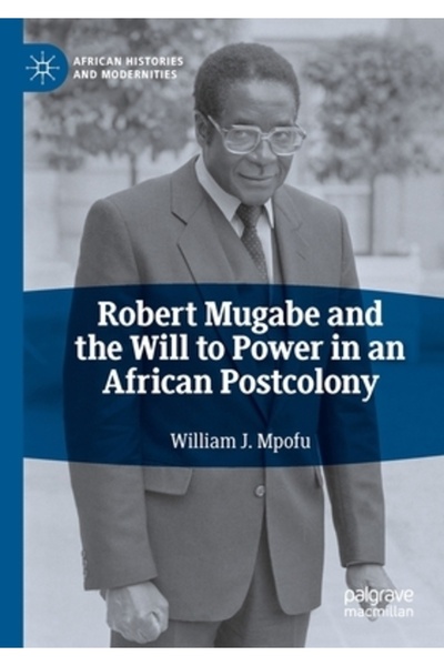 Palgrave Macmillan Ltd Robert Mugabe și voința de putere într-o postcolonie a...