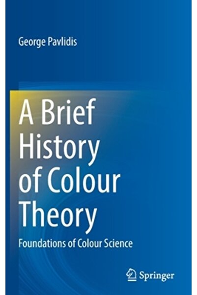 Springer Nature A Brief History of Colour Theory: Foundations of Colour Science