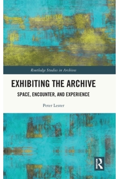 Routledge Exhibiting the Archive: Space, Encounter, and Experience