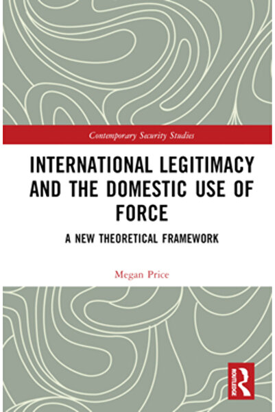 Routledge Legitimitatea internațională și utilizarea forței pe plan intern: u...