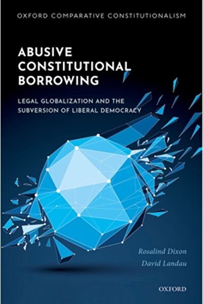 Oxford Univ Pr Abusive Constitutional Borrowing: Legal Globalization and the Subversion of Liberal Democracy