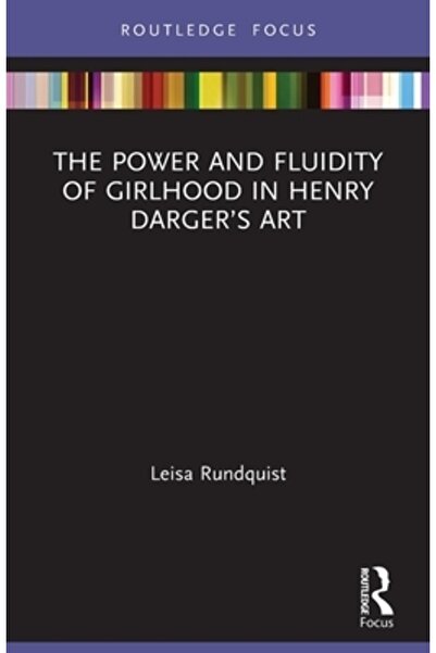Routledge Puterea și fluiditatea fetiței în arta lui Henry Darger