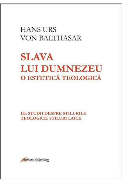 Galaxia Gutenberg Slava lui Dumnezeu: o estetică teologică vol. III Studii de...