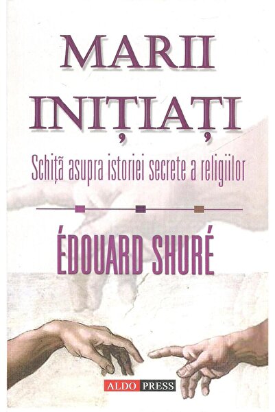 Editura Aldo Press Marii initiati. Schita asupra istoriei secrete a r