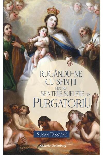 Editura Galaxia Gutenberg Rugandu-ne cu sfintii pentru sfintele suflete din