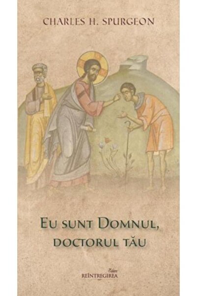 Editura Reintregirea Eu sunt Domnul, doctorul tau, Charles H. Spurgeon