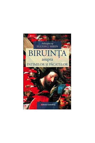 Editura Galaxia Gutenberg Biruinta asupra patimilor si pacatelor, Arhiepisco