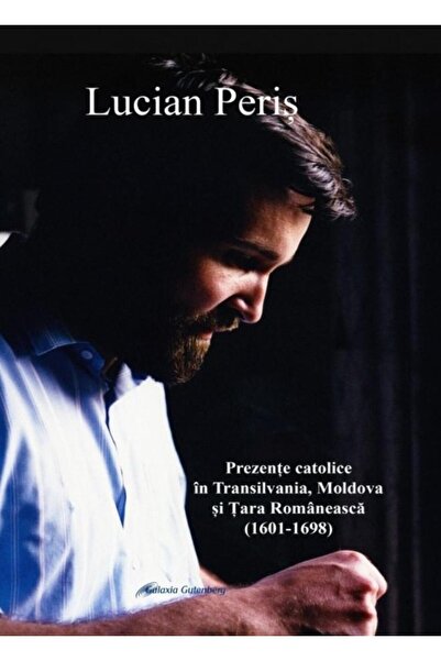 Editura Galaxia Gutenberg Prezente catolice in Transilvania, Moldova si Tara