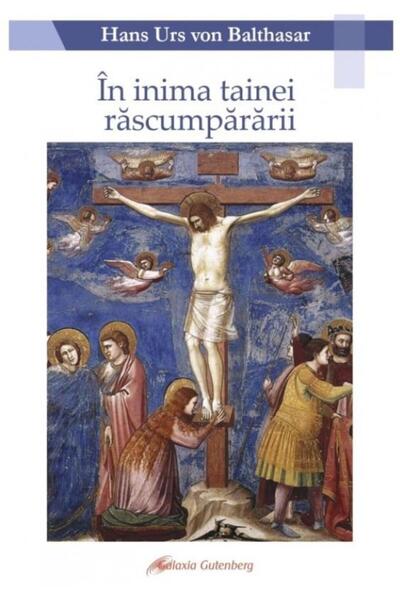 Editura Galaxia Gutenberg In inima tainei rascumpararii, Hans Urs von Baltha