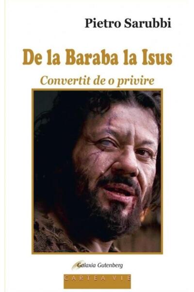 Editura Galaxia Gutenberg De la Baraba la Isus. Convertit de o privire, Piet