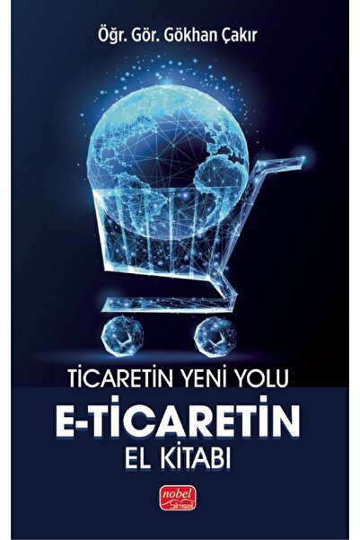 Nobel Akademik Yayıncılık TİCARETİN YENİ YOLU - E-Ticaret’in El Kitabı