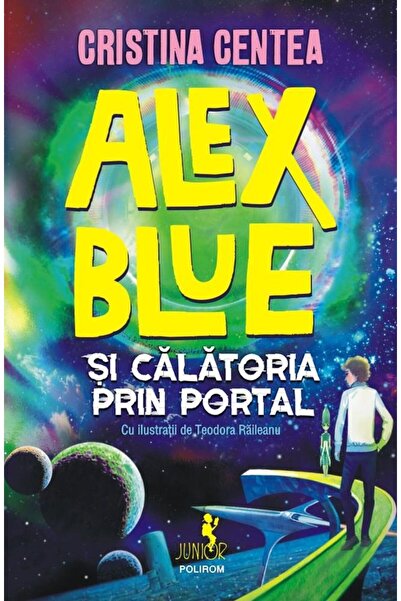 Editura Polirom Alex Blue si calatoria prin portal, Cristina Cente