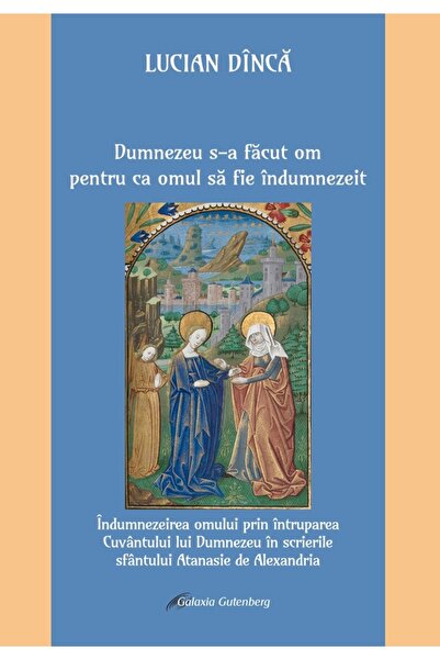 Galaxia Gutenberg Dumnezeu s-a făcut om pentru ca omul să fie îndumnezeit