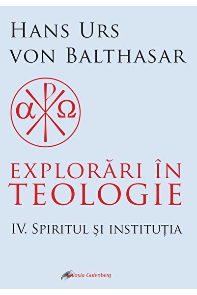 Galaxia Gutenberg Explorări în teologie vol 4. Spiritul şi instituţia