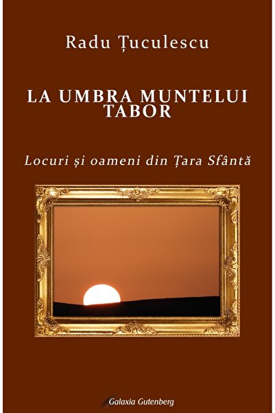 Galaxia Gutenberg La umbra muntelui Tabor. Locuri și oameni din Țara Sfântă
