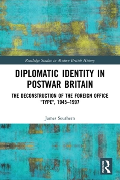 Routledge Identitatea diplomatică în Marea Britanie postbelică: Deconstrucția...