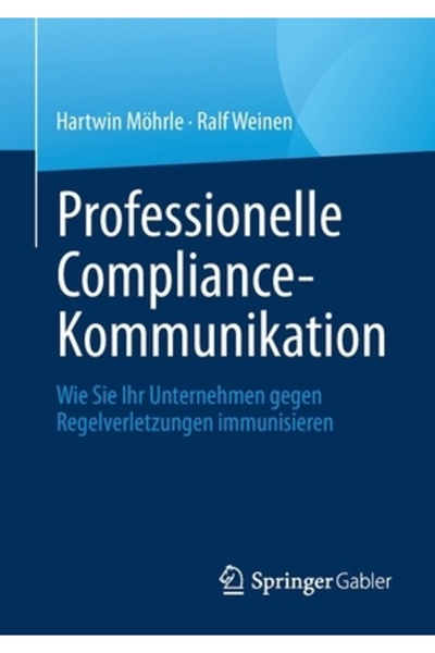 Springer Gabler Professionelle Compliance-Kommunikation: Wie Sie Ihr Unternehmen Gegen Regelverletzungen Immunisiere