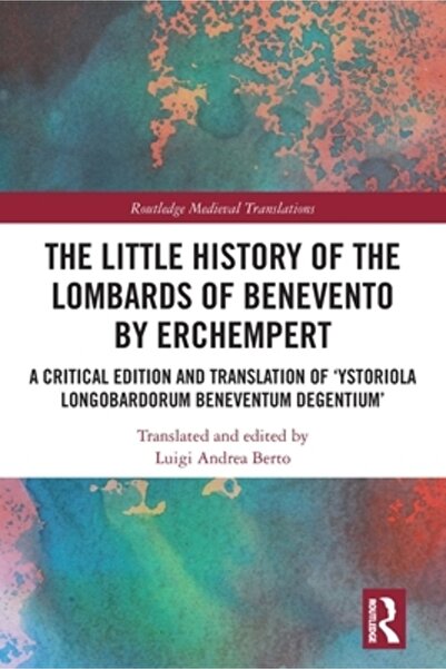 Routledge The Little History of the Lombards of Benevento by Erchempert: A Critical Edition and Translation of