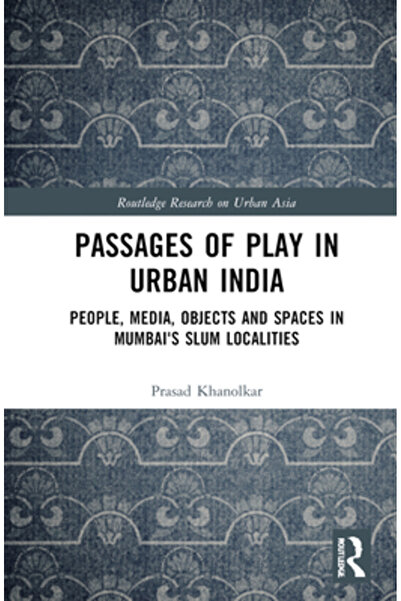 Routledge Pasaje de joacă în India urbană: oameni, media, obiecte și spații în localitățile de mahala din Mumbai