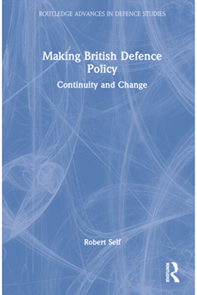 Routledge Elaborarea politicii britanice de apărare: continuitate și schimbare