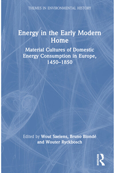 Routledge Energia în locuințele moderne timpurii: Culturi materiale ale consumului de energie domestică în Europa, 1450-18
