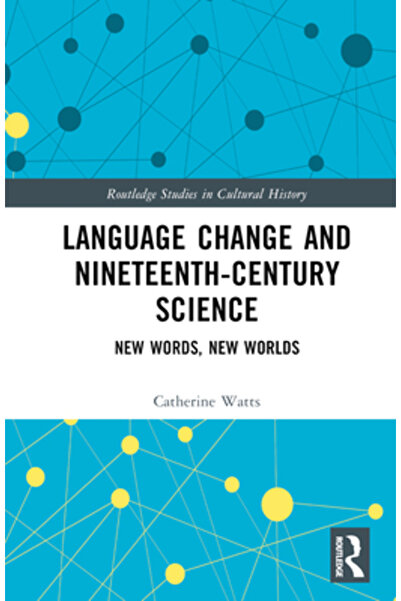 Routledge Schimbarea limbii și știința secolului al XIX-lea: cuvinte noi, lum...