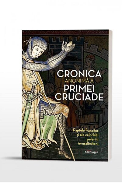 Editura Doxologia Cronica anonima a Primei Cruciade. Faptele francil