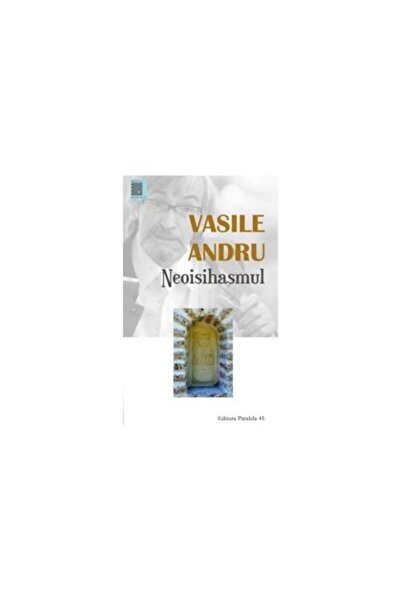 Editura Paralela 45 Neoisihasmul. Controverse, Vasile Andru