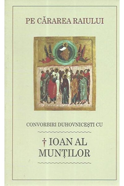 Editura Sophia Pe cararea raiului. Convorbiri duhovnicesti cu Ioa