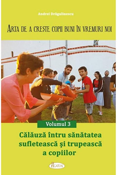 Editura Agaton Arta de a creste copii buni in vremuri noi. Volumu
