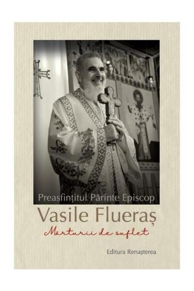 Editura Renasterea Preasfintitul Parinte Vasile Flueras. Marturii de