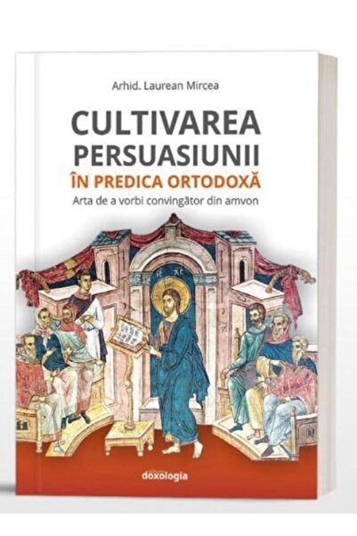 Editura Doxologia Cultivarea persuasiunii in predica ortodoxa. Arta