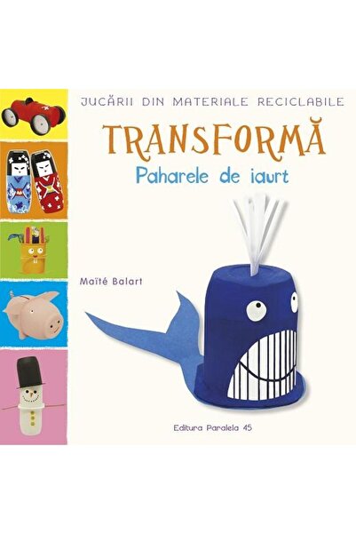 Editura Paralela 45 Jucarii din materiale reciclabile Transforma: Paha