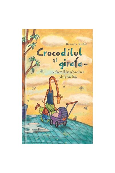 UNIVERS Crocodilul si girafa – o familie absolut obisnuita, Daniela Kulot