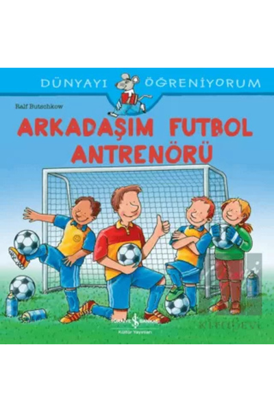 TÜRKİYE İŞ BANKASI KÜLTÜR YAYINLARI Arkadaşım Futbol Antrenörü Dünyayı Öğreni...