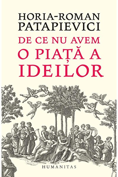 Editura Humanitas De ce nu avem o piata a ideilor, Horia Roman Patap