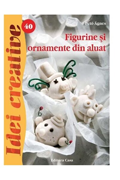 Editura Casa Figures and ornaments made of dough, 2nd Ed. - Pető Ágnes