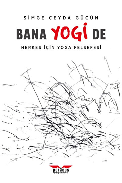 Perseus Yayınevi Bana Yogi De: Herkes İçin Yoga Felsefesi- Simge Ceyda Gücün -