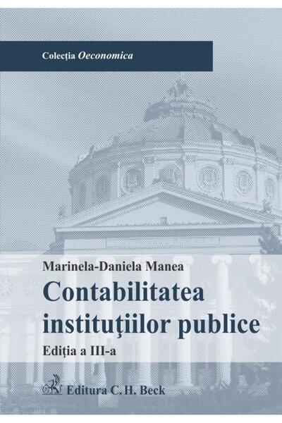 Editura CH Beck Contabilitatea institutiilor publice. Editia 3, Ma