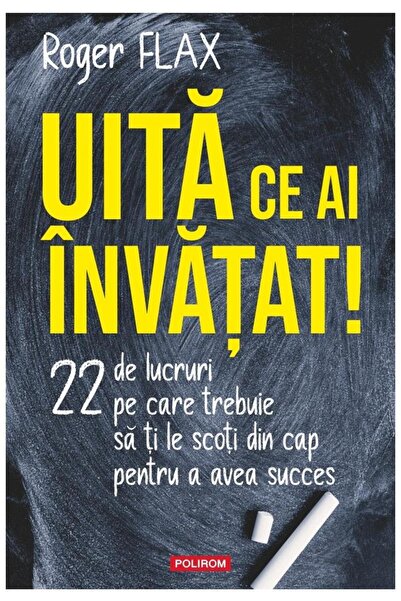 Editura Polirom Forget what you learned! 22 things you need to