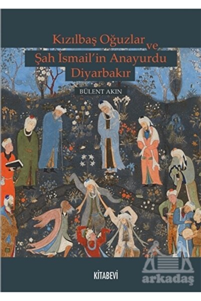Kitabevi Yayınları Kızılbaş Oğuzlar Ve Şah İsmail’İn Anayurdu Diyarbakır