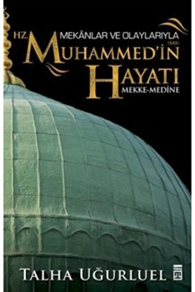 Timaş Yayınları Mekanlar Ve Olaylarıyla Hz. Muhammedin Hayatı- Talha Uğurluel