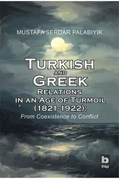 Bilgi Yayınevi Turkish and Greek Relations in an Age of Turmoil (1821 - 1922)