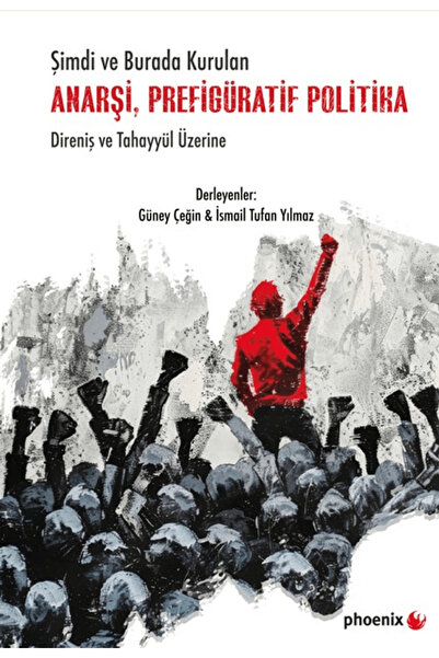 Phoenix Yayınevi Şimdi ve Burada Kurulan Anarşi, Prefigüratif Politika Direni...