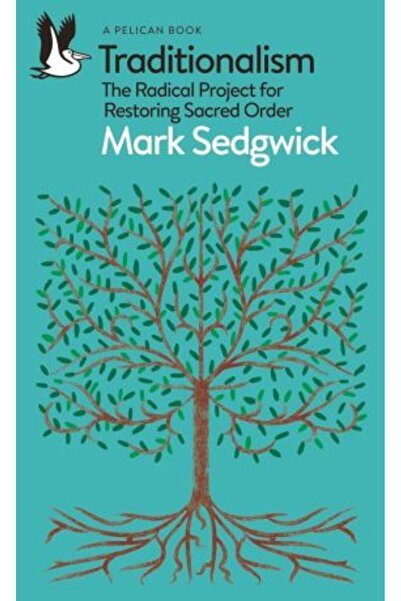 Pelican Tradiționalismul: Proiectul radical pentru restaurarea ordinii sacre