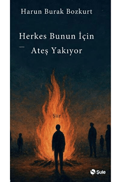 Şule Yayınları Herkes Bunun İçin Ateş Yakıyor / Harun Burak Bozkurt / / 9786256590854