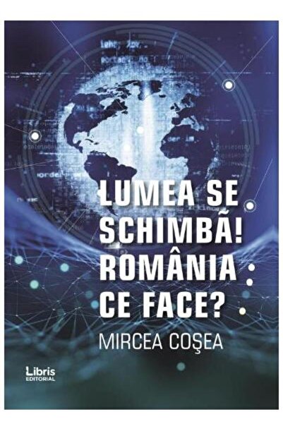 Editura Creator Lumea se schimba! Romania ce face?, MIrcea Cosea