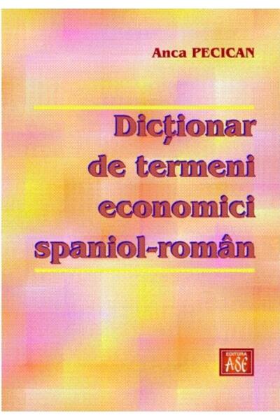Editura ASE Dictionar de termeni economici spaniol-roman, Anca